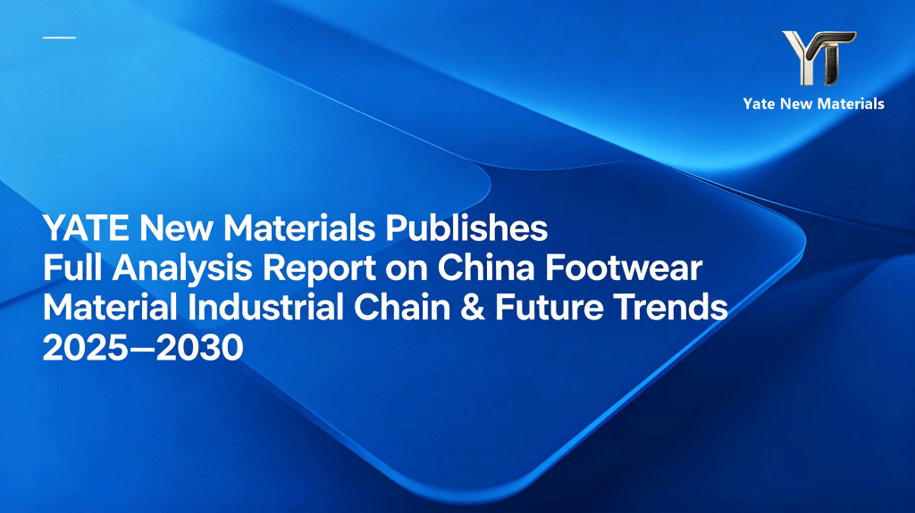 YATE New Materials Publishes Full Analysis Report on China Footwear Material Industrial Chain & Future Trends 2025–2030 yate new materials publishes full analysis report on china footwear material industrial chain & future trends 2025–2030